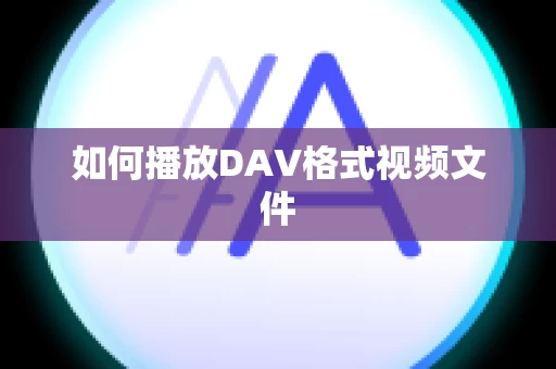 如何播放DAV格式视频文件