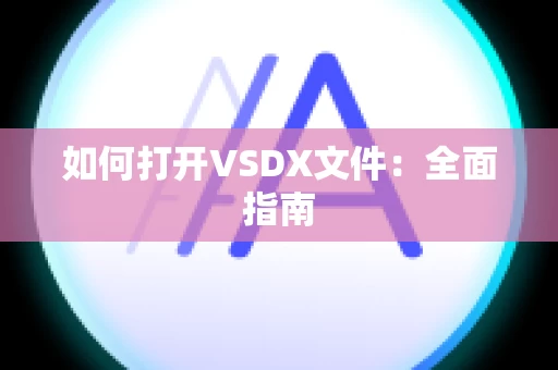 如何打开VSDX文件：全面指南
