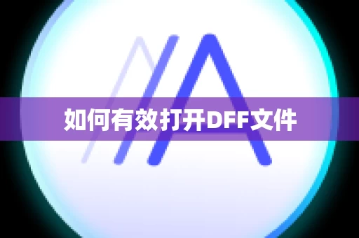 如何有效打开DFF文件