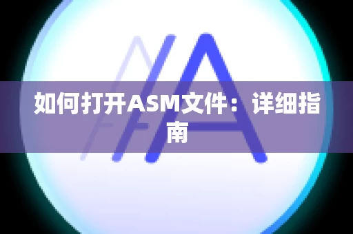 如何打开ASM文件：详细指南