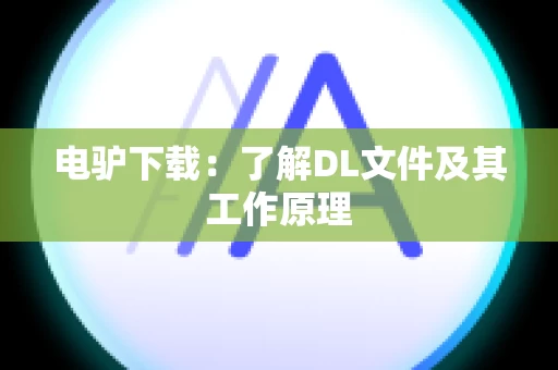 电驴下载：了解DL文件及其工作原理