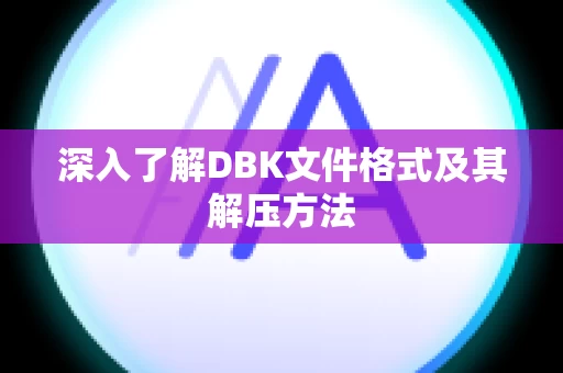 深入了解DBK文件格式及其解压方法