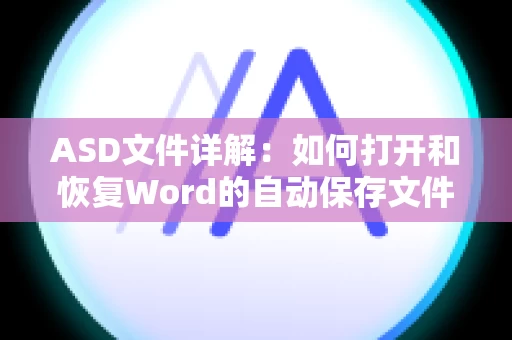 ASD文件详解：如何打开和恢复Word的自动保存文件