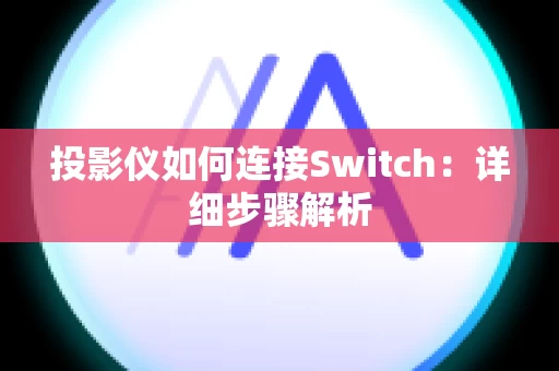 投影仪如何连接Switch：详细步骤解析