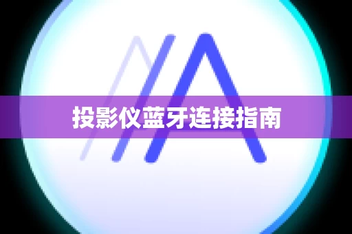投影仪蓝牙连接指南