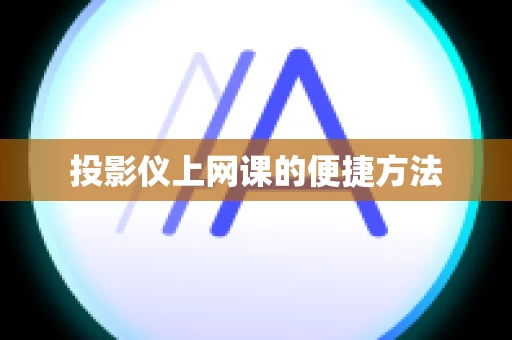 投影仪上网课的便捷方法