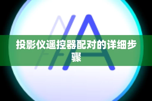 投影仪遥控器配对的详细步骤