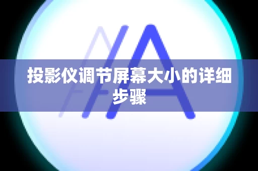 投影仪调节屏幕大小的详细步骤