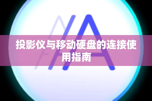 投影仪与移动硬盘的连接使用指南