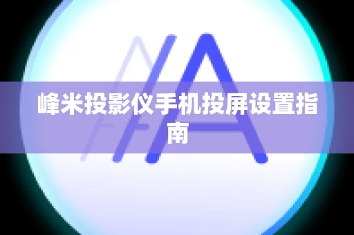 峰米投影仪手机投屏设置指南
