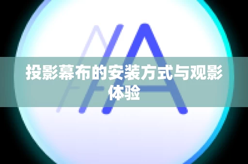 投影幕布的安装方式与观影体验
