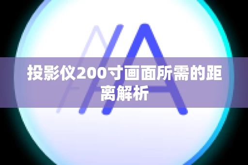 投影仪200寸画面所需的距离解析
