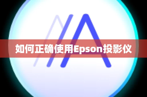 如何正确使用Epson投影仪