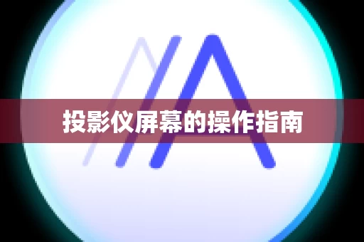 投影仪屏幕的操作指南