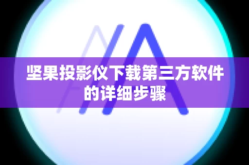 坚果投影仪下载第三方软件的详细步骤