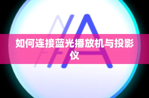 如何连接蓝光播放机与投影仪