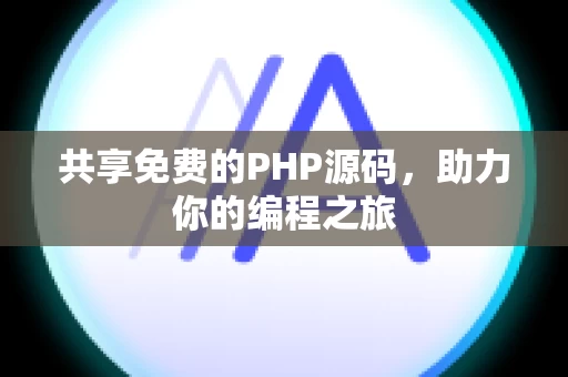 共享免费的PHP源码，助力你的编程之旅