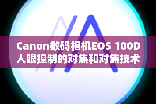 Canon数码相机EOS 100D人眼控制的对焦和对焦技术