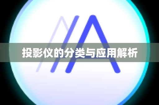 投影仪的分类与应用解析