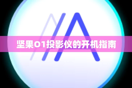 坚果O1投影仪的开机指南