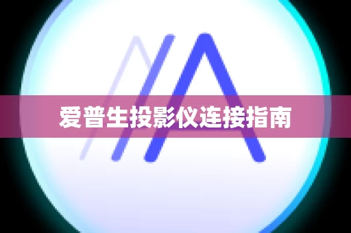 爱普生投影仪连接指南