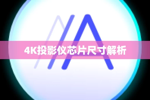 4K投影仪芯片尺寸解析