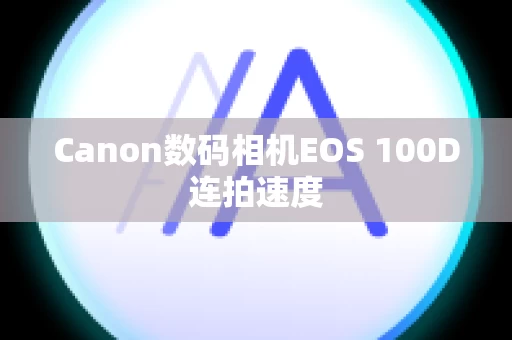 Canon数码相机EOS 100D连拍速度