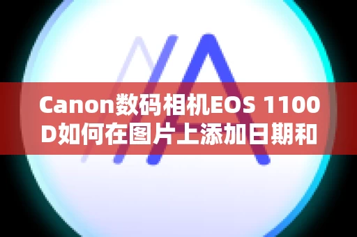 Canon数码相机EOS 1100D如何在图片上添加日期和时间？