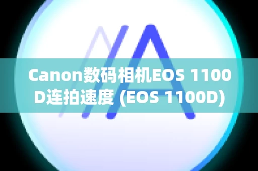 Canon数码相机EOS 1100D连拍速度 (EOS 1100D)