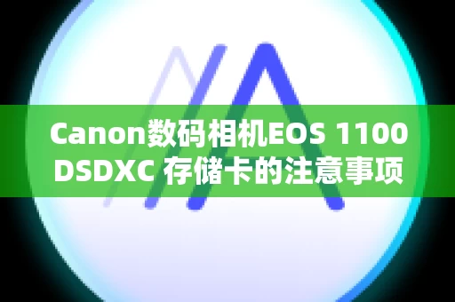 Canon数码相机EOS 1100DSDXC 存储卡的注意事项