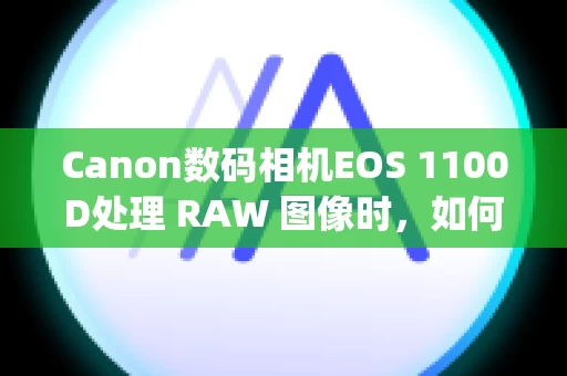 Canon数码相机EOS 1100D处理 RAW 图像时，如何保存用当前使用的 Digital Photo Professional 版本处理或编辑过的图像？
