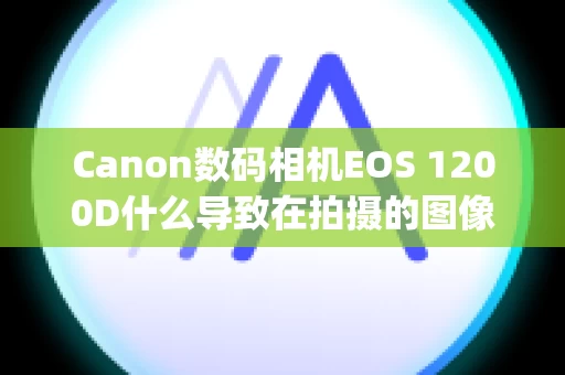 Canon数码相机EOS 1200D什么导致在拍摄的图像的同一位置出现黑点，如何去掉它们？ (EOS 1200D)