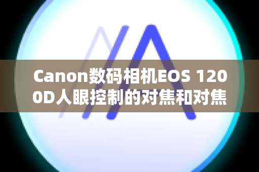 Canon数码相机EOS 1200D人眼控制的对焦和对焦技术
