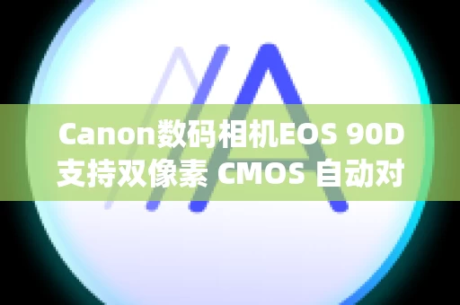 Canon数码相机EOS 90D支持双像素 CMOS 自动对焦区域扩展的镜头 (EOS 90D)