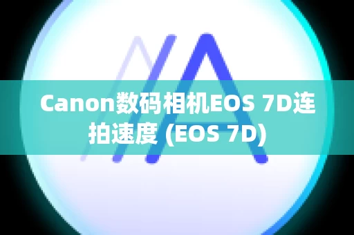 Canon数码相机EOS 7D连拍速度 (EOS 7D)