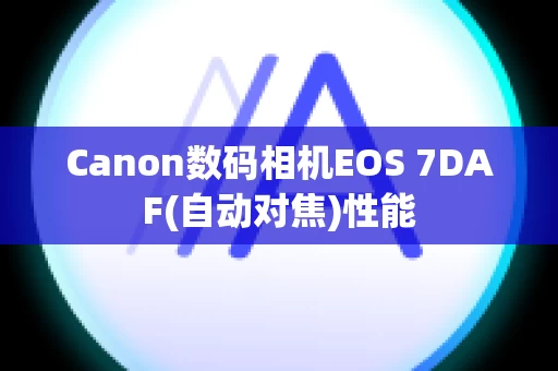 Canon数码相机EOS 7DAF(自动对焦)性能