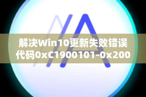 解决Win10更新失败错误代码0xC1900101-0x20017的方法