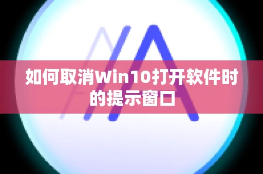 如何取消Win10打开软件时的提示窗口
