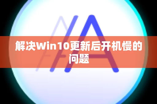 解决Win10更新后开机慢的问题