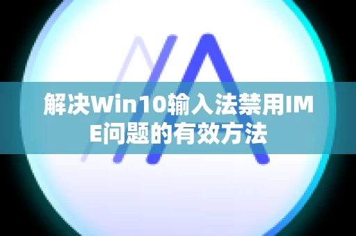 解决Win10输入法禁用IME问题的有效方法