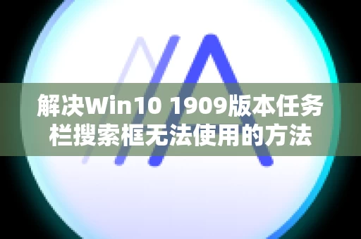 解决Win10 1909版本任务栏搜索框无法使用的方法