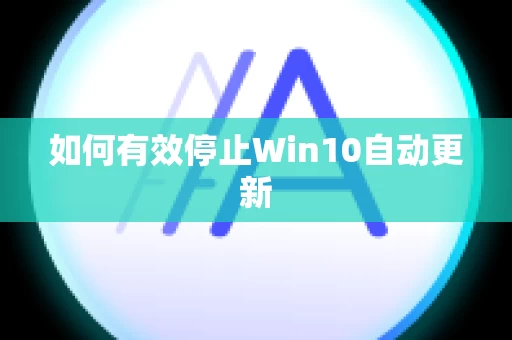 如何有效停止Win10自动更新