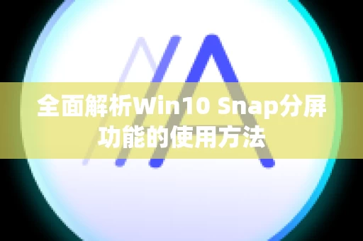 全面解析Win10 Snap分屏功能的使用方法