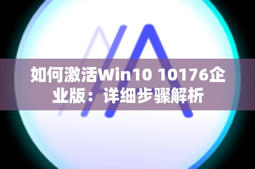 如何激活Win10 10176企业版：详细步骤解析