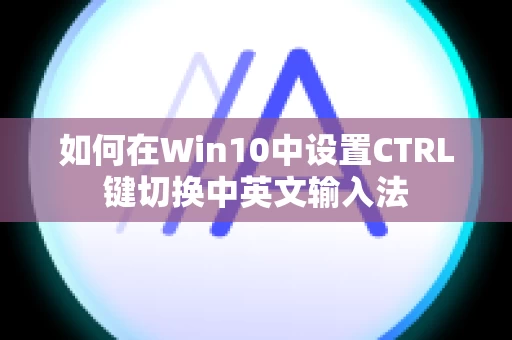 如何在Win10中设置CTRL键切换中英文输入法
