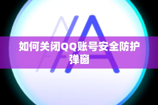 如何关闭QQ账号安全防护弹窗