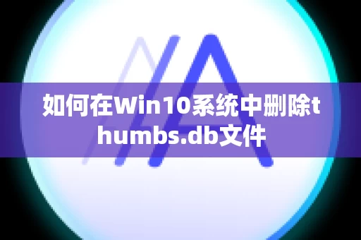 如何在Win10系统中删除thumbs.db文件