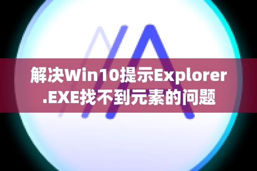 解决Win10提示Explorer.EXE找不到元素的问题
