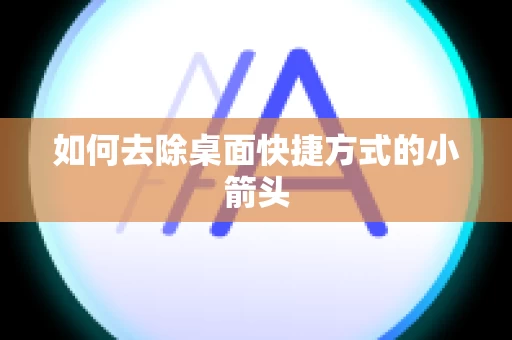 如何去除桌面快捷方式的小箭头