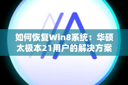 如何恢复Win8系统：华硕太极本21用户的解决方案